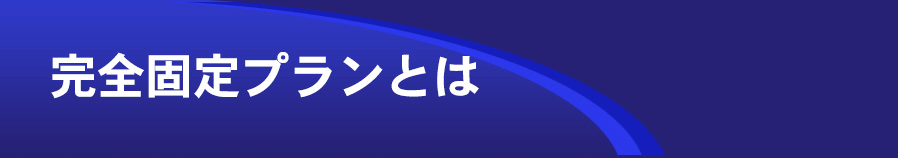 完全固定プランとは